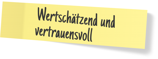 Wertschätzend und vertrauensvoll